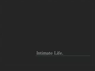 Intimate Life.