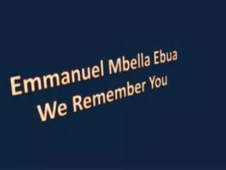 Emmanuel Mbella Ebua We Remember You