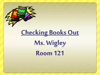 Checking Books Out Ms . Wigley Room 121