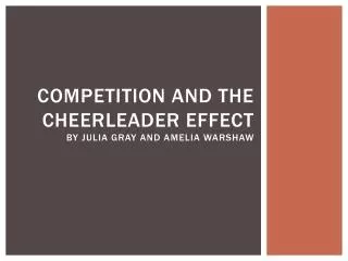 Competition and the cheerleader effect by Julia gray and amelia warshaw