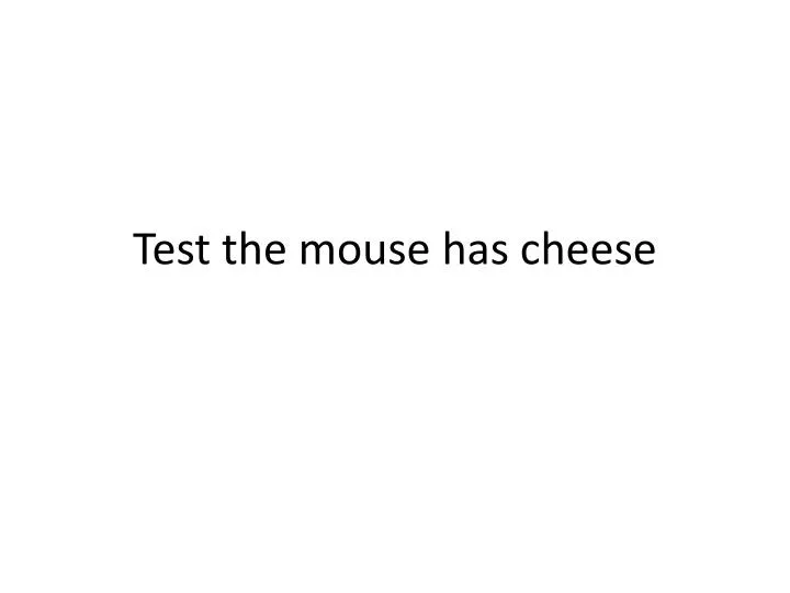 test the mouse has cheese