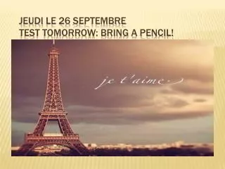 Jeudi le 26 septembre Test tomorrow: Bring a pencil!