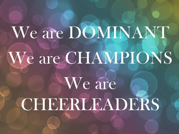 we are dominant we are champions we are cheerleaders