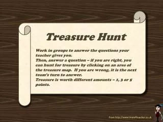 Treasure Hunt Work in groups to answer the questions your teacher gives you.