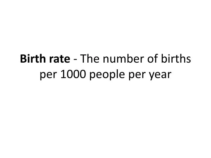 birth rate the number of births per 1000 people per year