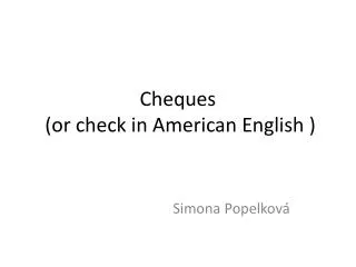 Cheques (or check in American English )