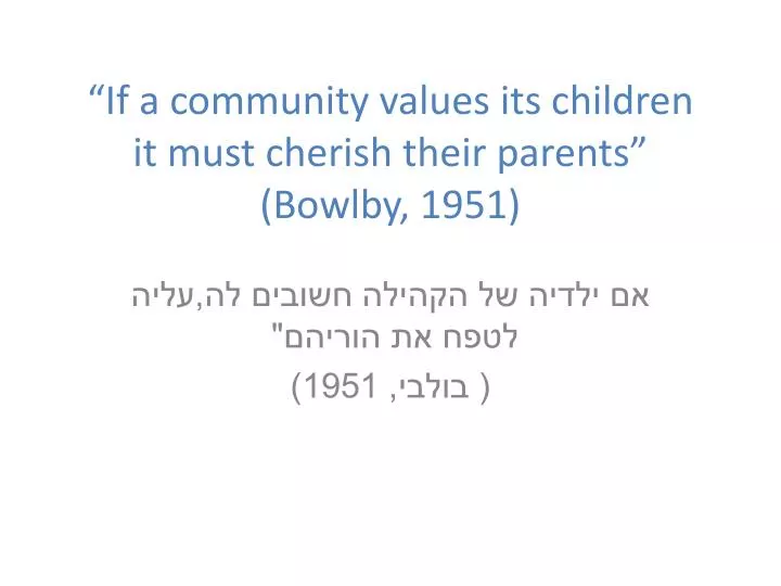 if a community values its children it must cherish their parents bowlby 1951