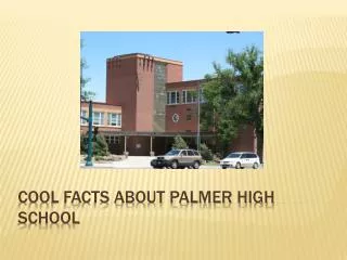 COOL FACTS ABOUT PALMER HIGH SCHOOL