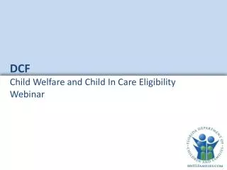 DCF Child Welfare and Child In Care Eligibility Webinar