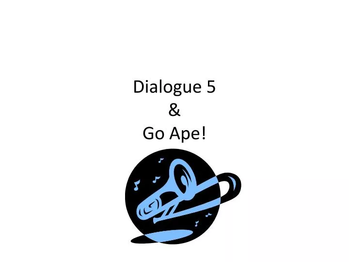 dialogue 5 go ape
