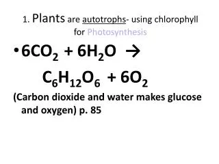 1. Plants are autotrophs - using chlorophyll for Photosynthesis