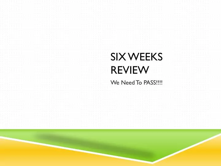 six weeks review