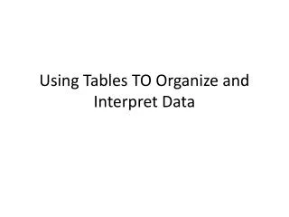 Using Tables TO Organize and Interpret Data