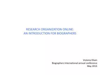 RESEARCH ORGANIZATION ONLINE: AN INTRODUCTION FOR BIOGRAPHERS