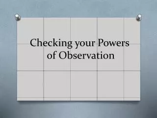 Checking your Powers of Observation