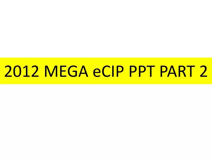 2012 mega ecip ppt part 2
