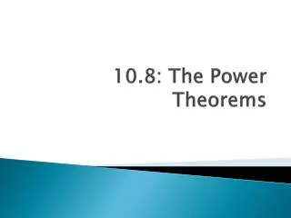 10.8: The Power Theorems