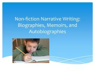 Non-fiction Narrative Writing: Biographies, Memoirs , and Autobiographies