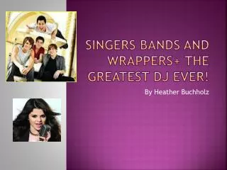 Singers Bands and wrappers+ the greatest DJ ever!