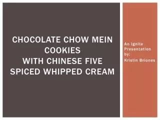 Chocolate Chow Mein Cookies with Chinese Five Spiced Whipped Cream