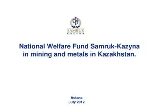 National Welfare Fund Samruk - Kazyna in mining and metals in Kazakhstan.
