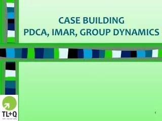 CASE BUILDING PDCA, IMAR, GROUP DYNAMICS