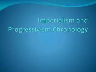 imperialism and progressivism chronology