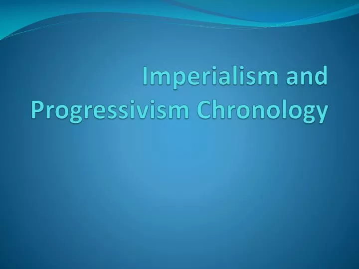 imperialism and progressivism chronology