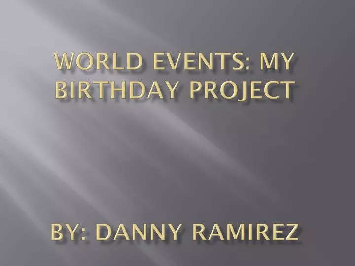 world events my birthday project by danny ramirez