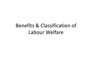 Benefits &amp; Classification of Labour Welfare