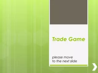 Trade Game please move to the next slide