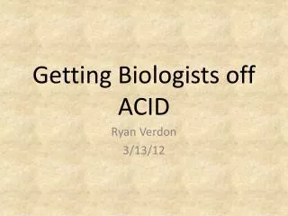 Getting Biologists off ACID