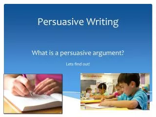 Persuasive Writing What is a persuasive argument?