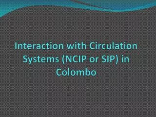 Interaction with Circulation Systems (NCIP or SIP) in Colombo