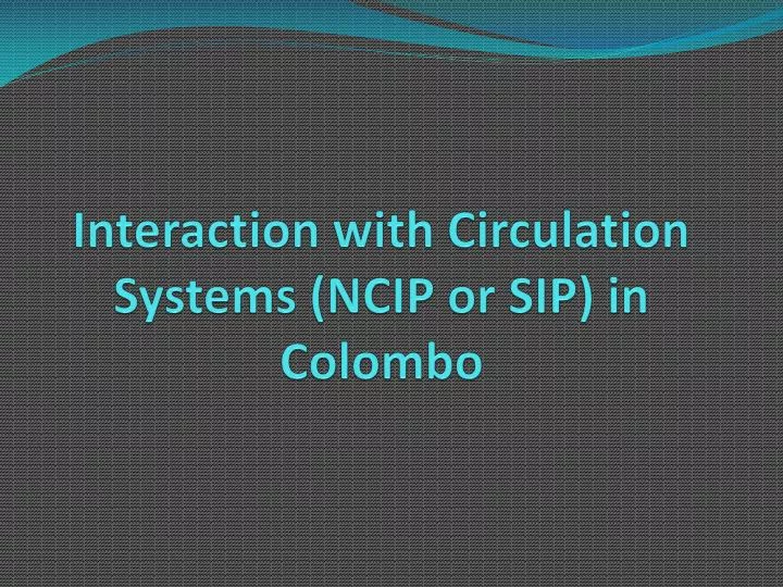 interaction with circulation systems ncip or sip in colombo