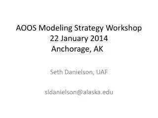 AOOS Modeling Strategy Workshop 22 January 2014 Anchorage, AK