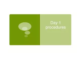 Day 1 procedures