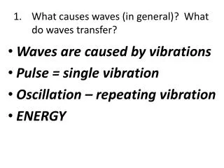 What causes waves (in general)? What do waves transfer ?