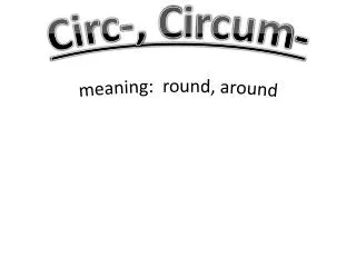 Circ-, Circum- meaning : round, around