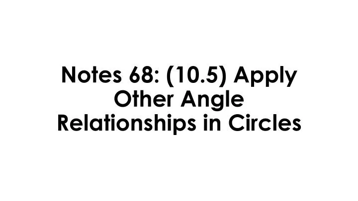 notes 68 10 5 apply other angle relationships in circles