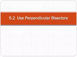 5.2 Use Perpendicular Bisectors