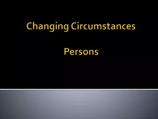 Changing Circumstances Persons