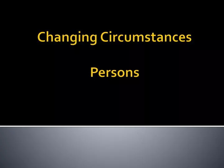 changing circumstances persons