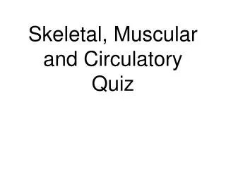 Skeletal, Muscular and Circulatory Quiz