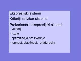 Ekspresijski sistemi Kriteriji za izbor sistema Prokariontski ekspresijski sistemi - vektorji