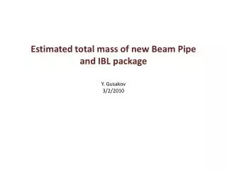 Estimated total mass of new Beam Pipe and IBL package Y. Gusakov 3/2/2010