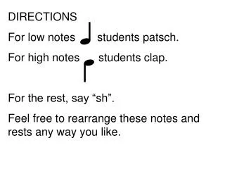 DIRECTIONS For low notes students patsch . For high notes students clap.