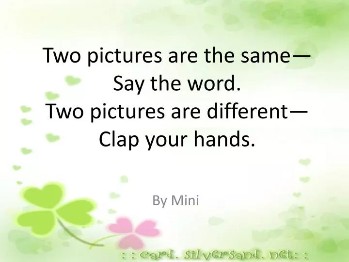 two pictures are the same say the word two pictures are different clap your hands
