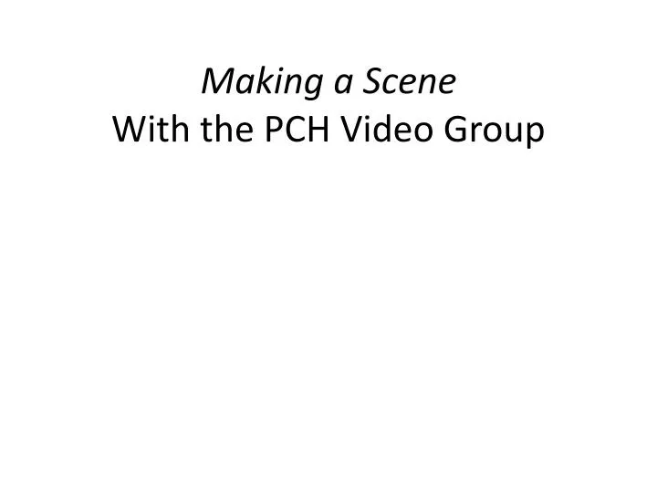 making a scene with the pch video group