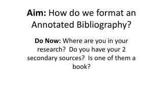 Aim: How do we format an Annotated Bibliography?